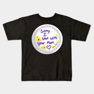 sorry i slept with your mom Kids T-Shirt